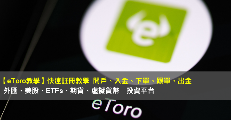 【eToro教學】快速註冊教學 開戶,入金,下單,跟單,出金(外匯、美股、ETFs、期貨、虛擬貨幣)